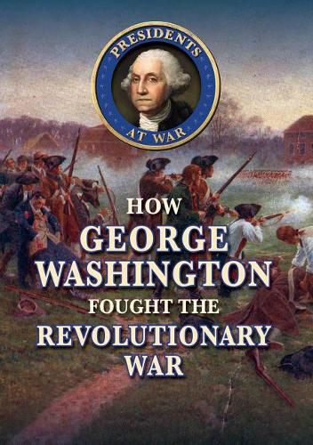 How George Washington Fought the Revolutionary War