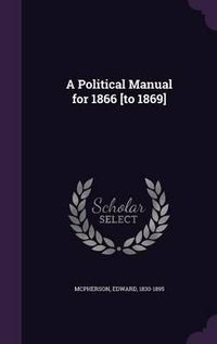 Cover image for A Political Manual for 1866 [To 1869]