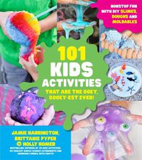 Cover image for 101 Kids Activities that are the Ooey, Gooey-est Ever: Nonstop Fun with DIY Slimes, Doughs and Moldables