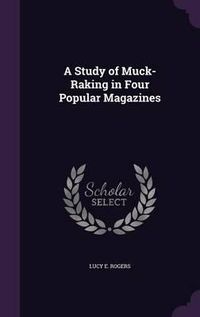 Cover image for A Study of Muck-Raking in Four Popular Magazines