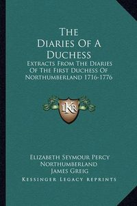 Cover image for The Diaries of a Duchess: Extracts from the Diaries of the First Duchess of Northumberland 1716-1776