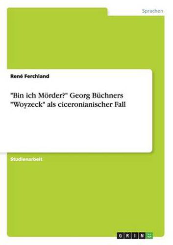 Bin ich Moerder? Georg Buchners Woyzeck als ciceronianischer Fall