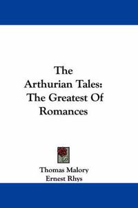 Cover image for The Arthurian Tales: The Greatest of Romances