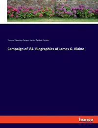 Cover image for Campaign of '84. Biographies of James G. Blaine