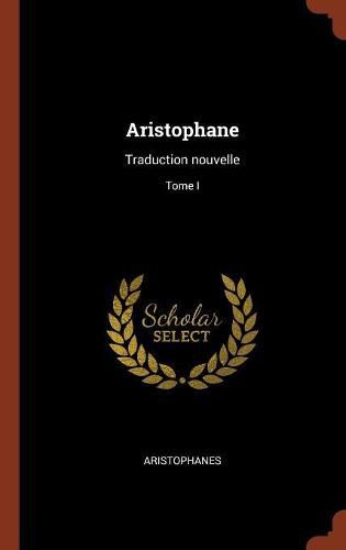 Cover image for Aristophane: Traduction Nouvelle; Tome I