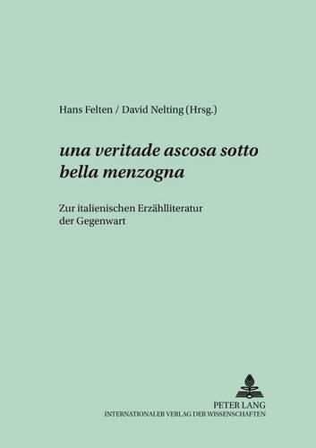 ... Una Veritade Ascosa Sotto Bella Menzogna ..: Zur Italienischen Erzaehlliteratur Der Gegenwart