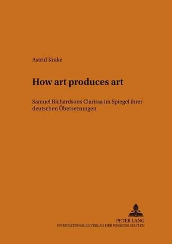 Cover image for How Art Produces Art: Samuel Richardson's Clarissa im Spiegel Ihrer Deutschen eUbersetzungen