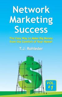 Cover image for Network Marketing Success, Vol. 1: The Easy Way to Make Big Money from the Comfort of Your Home!