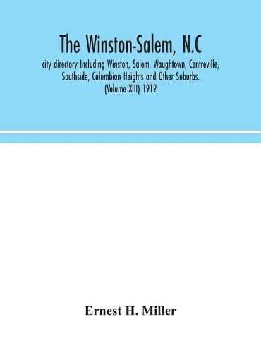 Cover image for The Winston-Salem, N.C. city directory Including Winston, Salem, Waughtown, Centreville, Southside, Columbian Heights and Other Suburbs. (Volume XIII) 1912