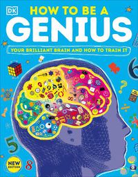Cover image for How to be a Genius: Your Brilliant Brain and How to Train It
