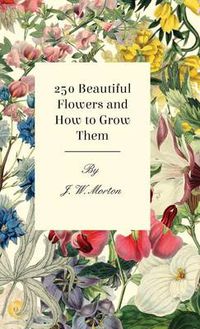 Cover image for 250 Beautiful Flowers And How To Grow Them