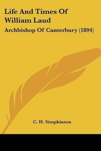 Cover image for Life and Times of William Laud: Archbishop of Canterbury (1894)