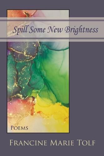 Spill Some New Brightness: Poems