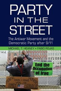 Cover image for Party in the Street: The Antiwar Movement and the Democratic Party after 9/11