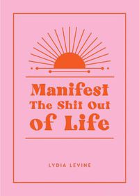 Cover image for Manifest the Shit Out of Life