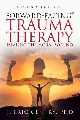 Cover image for Forward-Facing(R) Trauma Therapy - Second Edition: Healing the Moral Wound