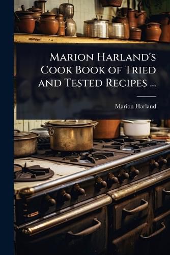 Cover image for Marion Harland's Cook Book of Tried and Tested Recipes ...