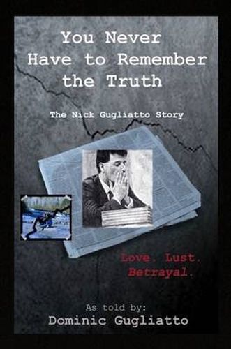 Cover image for You Never Have to Remember the Truth: The Nick Gugliatto Story