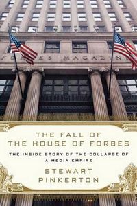 Cover image for The Fall of the House of Forbes: The Inside Story of the Collapse of a Media Empire