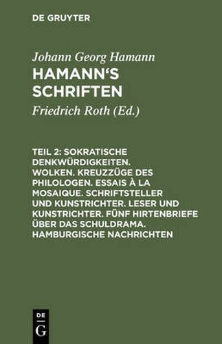 Sokratische Denkwurdigkeiten. Wolken. Kreuzzuge Des Philologen. Essais A La Mosaique. Schriftsteller Und Kunstrichter. Leser Und Kunstrichter. Funf Hirtenbriefe UEber Das Schuldrama. Hamburgische Nachrichten