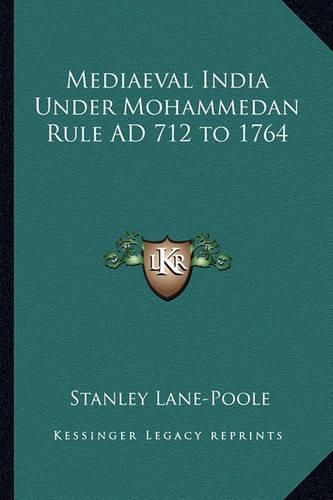 Cover image for Mediaeval India Under Mohammedan Rule Ad 712 to 1764