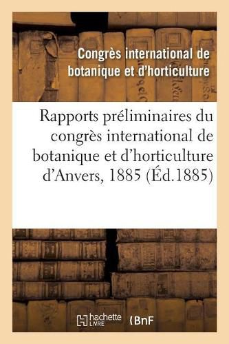 Rapports Preliminaires Du Congres International de Botanique Et d'Horticulture d'Anvers, 1885