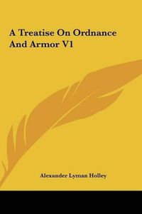 Cover image for A Treatise on Ordnance and Armor V1