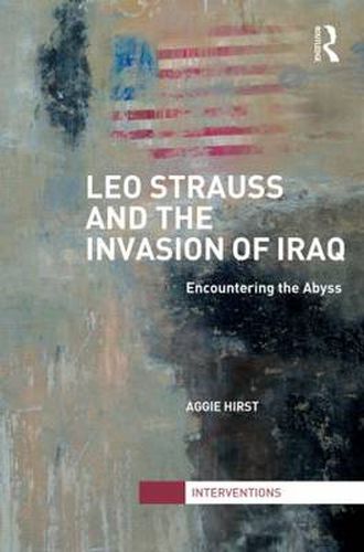 Leo Strauss and the Invasion of Iraq: Encountering the Abyss