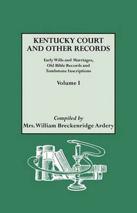 Cover image for Kentucky Court and Other Records: Early Wills and Marriages, Old Bible Records and Tombstone Inscriptions. Volume I