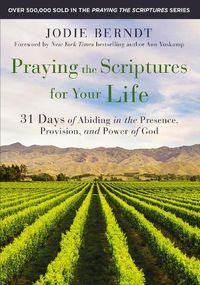 Cover image for Praying the Scriptures for Your Life: 31 Days of Abiding in the Presence, Provision, and Power of God