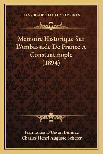 Memoire Historique Sur L'Ambassade de France a Constantinople (1894)