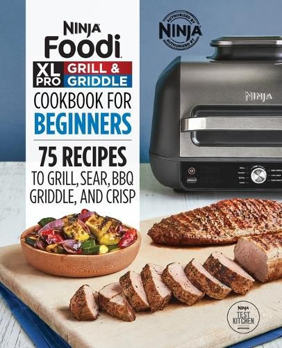 Cover image for Ninja Foodi XL Pro Grill & Griddle Cookbook for Beginners: 75 Recipes to Grill, Sear, Bbq, Griddle, and Crisp