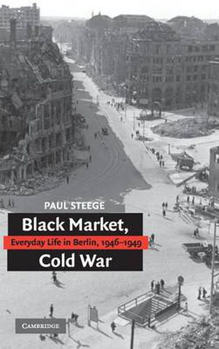 Cover image for Black Market, Cold War: Everyday Life in Berlin, 1946-1949