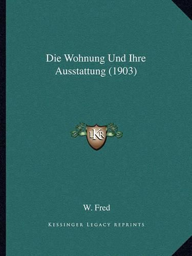 Cover image for Die Wohnung Und Ihre Ausstattung (1903)