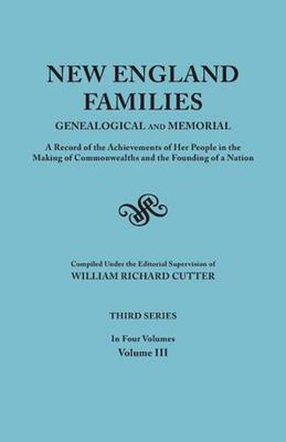 New England Families: Genealogical and Memorial. A Record of the Achievements of Her People in the Making of Commonwealths and the Founding of a Nation. Third Series. In Four Volumes. Volume III