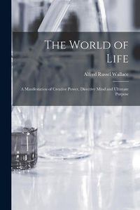 Cover image for The World of Life; a Manifestation of Creative Power, Directive Mind and Ultimate Purpose