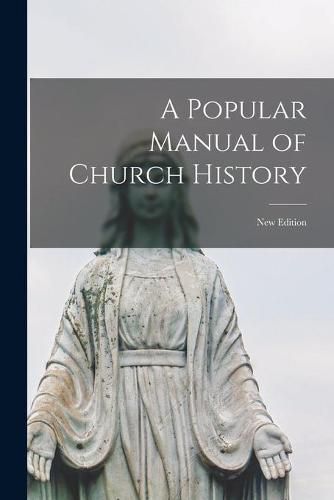 Cover image for A Popular Manual of Church History; New Edition