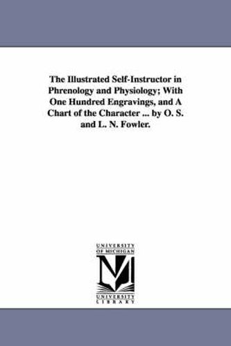 Cover image for The Illustrated Self-Instructor in Phrenology and Physiology; With One Hundred Engravings, and a Chart of the Character ... by O. S. and L. N. Fowler.