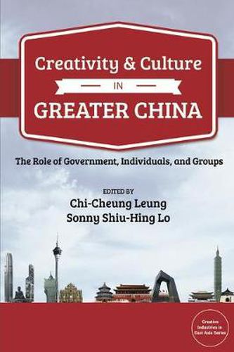 Cover image for Creativity and Culture in Greater China: The Role of Government, Individuals and Groups