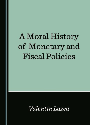 Cover image for A Moral History of Monetary and Fiscal Policies