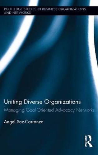 Cover image for Uniting Diverse Organizations: Managing Goal-Oriented Advocacy Networks