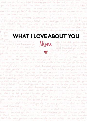 Cover image for What I Love about You: Mom: The Perfect Gift for Mother's Day