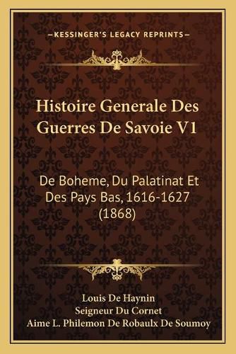 Cover image for Histoire Generale Des Guerres de Savoie V1: de Boheme, Du Palatinat Et Des Pays Bas, 1616-1627 (1868)