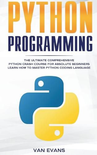 Cover image for Python Programming: The Ultimate Comprehensive Python Crash Course for Absolute Beginners - Learn How to Master Python Coding Language