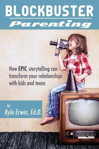 Cover image for Blockbuster Parenting: How Epic Storytelling can Transform your Relationships with Kids & Teens