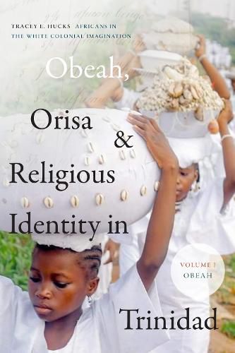 Cover image for Obeah, Orisa, and Religious Identity in Trinidad, Volume I, Obeah: Africans in the White Colonial Imagination