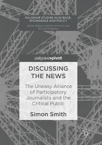 Cover image for Discussing the News: The Uneasy Alliance of Participatory Journalists and the Critical Public