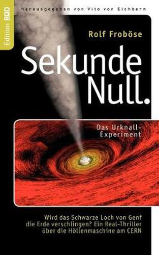 Cover image for Sekunde Null Das Urknall-Experiment: Wird das Schwarze Loch von Genf die Erde verschlingen? Ein Real-Thriller uber die Hoellenmaschine am CERN