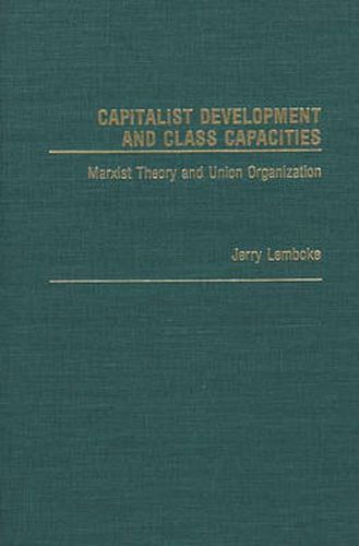Cover image for Capitalist Development and Class Capacities: Marxist Theory and Union Organization
