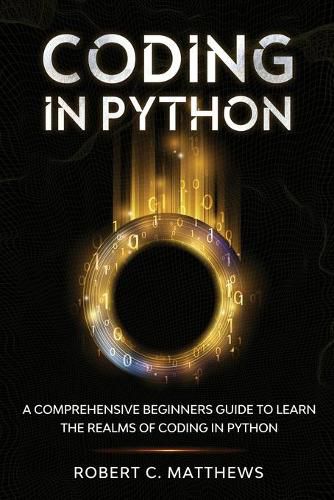 Cover image for Coding in Python: A Comprehensive Beginners Guide to Learn the Realms of Coding in Python